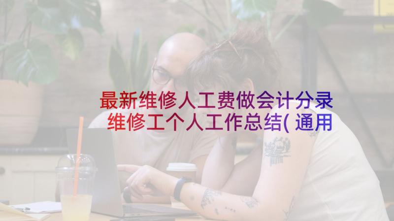 最新维修人工费做会计分录 维修工个人工作总结(通用10篇)