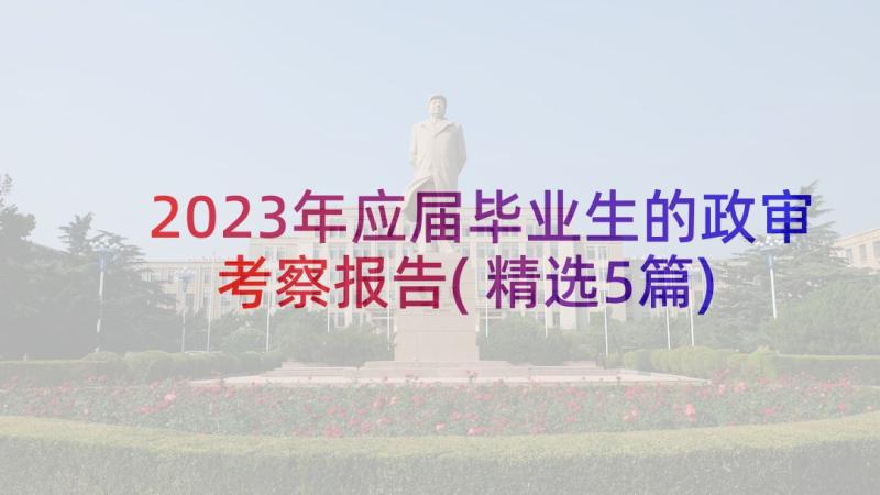 2023年应届毕业生的政审考察报告(精选5篇)