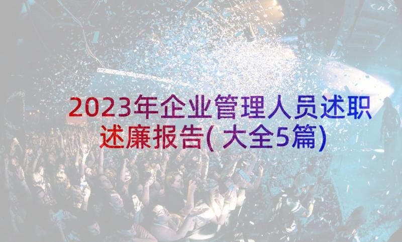 2023年企业管理人员述职述廉报告(大全5篇)