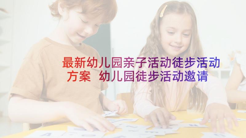 最新幼儿园亲子活动徒步活动方案 幼儿园徒步活动邀请函(优秀5篇)