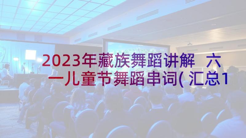 2023年藏族舞蹈讲解 六一儿童节舞蹈串词(汇总10篇)