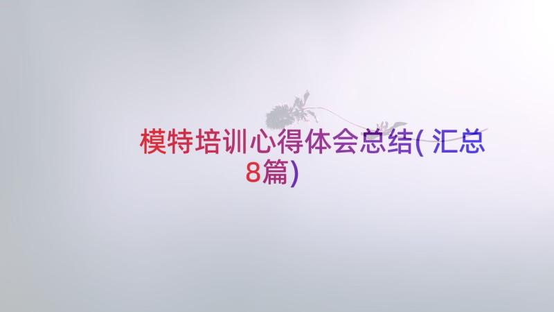 模特培训心得体会总结(汇总8篇)