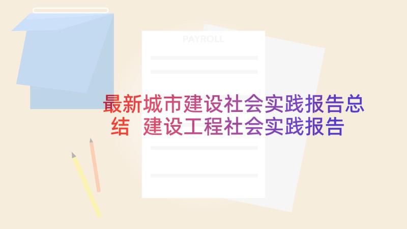 最新城市建设社会实践报告总结 建设工程社会实践报告(优质6篇)