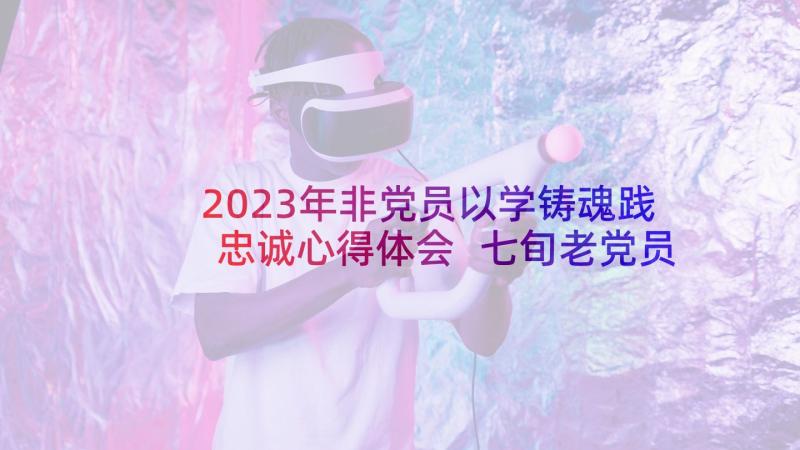 2023年非党员以学铸魂践忠诚心得体会 七旬老党员的感悟心得体会(实用8篇)