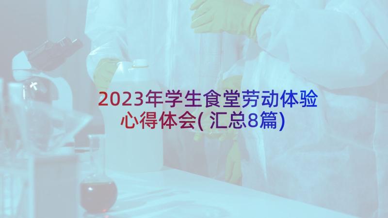 2023年学生食堂劳动体验心得体会(汇总8篇)