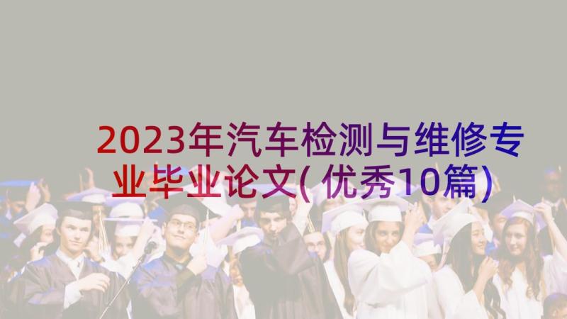 2023年汽车检测与维修专业毕业论文(优秀10篇)