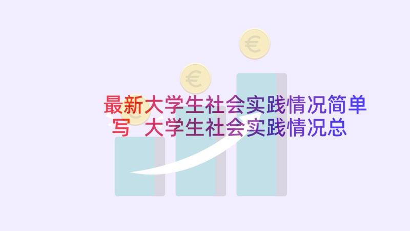 最新大学生社会实践情况简单写 大学生社会实践情况总结报告(模板5篇)