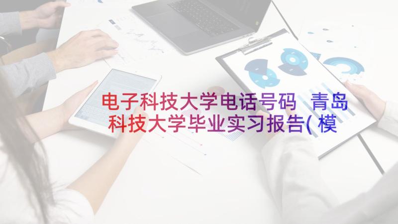 电子科技大学电话号码 青岛科技大学毕业实习报告(模板5篇)