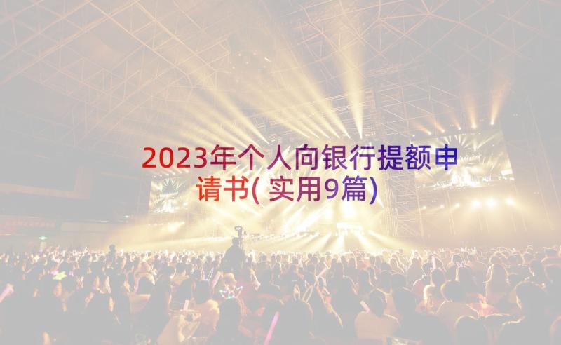 2023年个人向银行提额申请书(实用9篇)