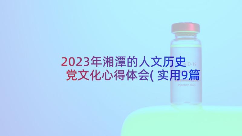 2023年湘潭的人文历史 党文化心得体会(实用9篇)