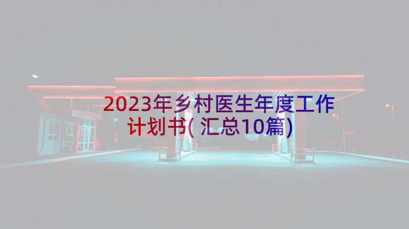 2023年乡村医生年度工作计划书(汇总10篇)