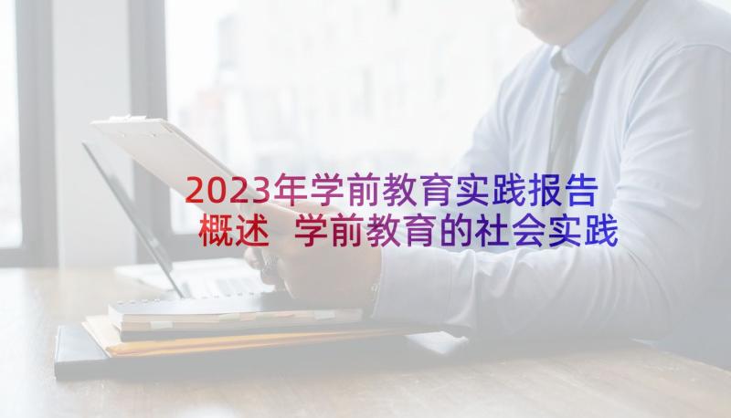 2023年学前教育实践报告概述 学前教育的社会实践报告(模板6篇)