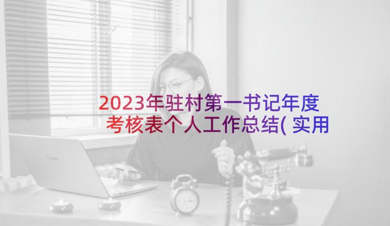 2023年驻村第一书记年度考核表个人工作总结(实用5篇)