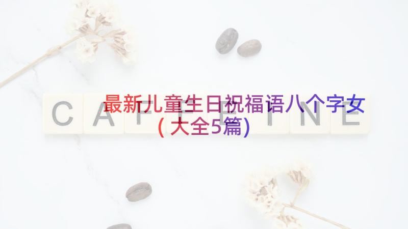 最新儿童生日祝福语八个字女(大全5篇)