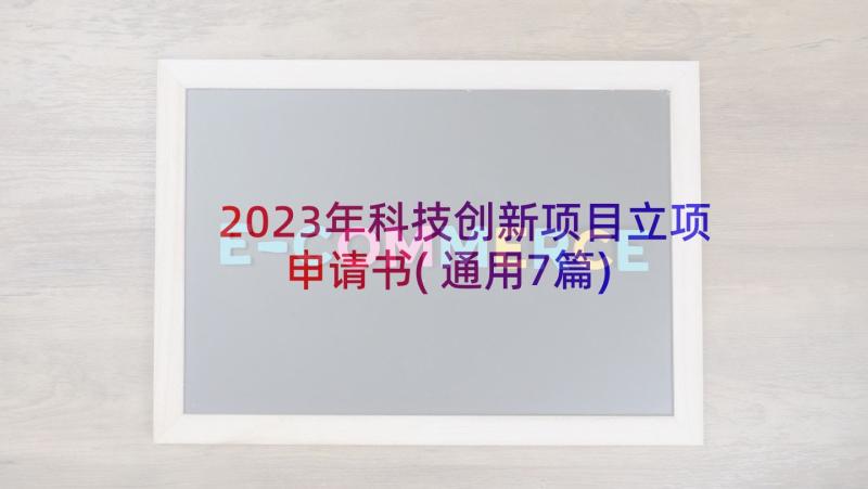 2023年科技创新项目立项申请书(通用7篇)