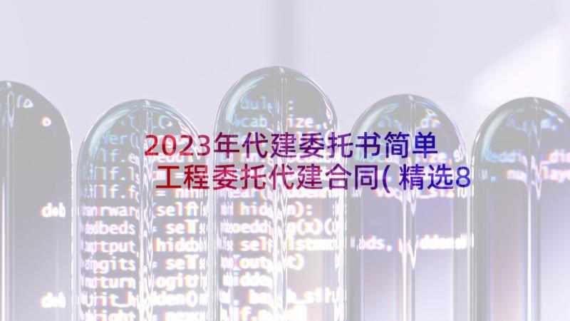 2023年代建委托书简单 工程委托代建合同(精选8篇)