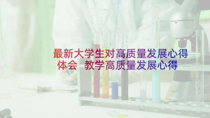 最新大学生对高质量发展心得体会 教学高质量发展心得体会(优秀9篇)