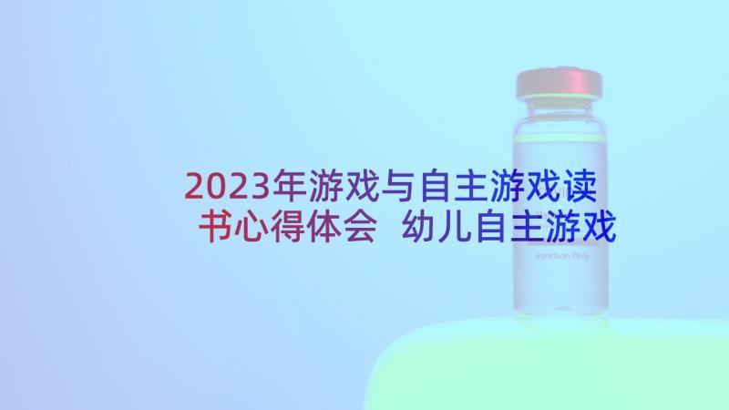 2023年游戏与自主游戏读书心得体会 幼儿自主游戏心得体会(精选10篇)