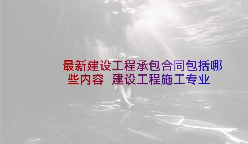 最新建设工程承包合同包括哪些内容 建设工程施工专业承包合同(通用5篇)