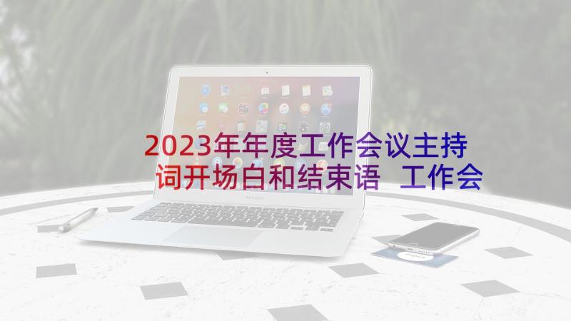 2023年年度工作会议主持词开场白和结束语 工作会议主持词开场白(优质10篇)