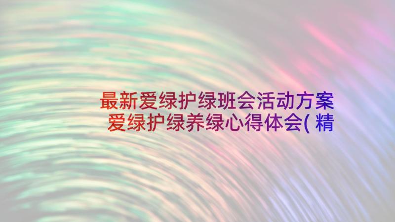 最新爱绿护绿班会活动方案 爱绿护绿养绿心得体会(精选5篇)