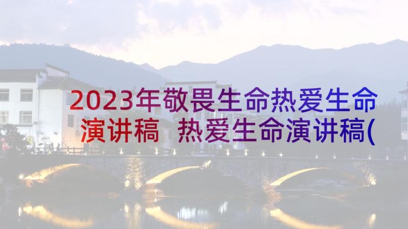 2023年敬畏生命热爱生命演讲稿 热爱生命演讲稿(通用5篇)