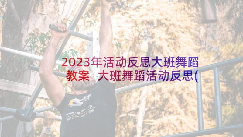 2023年活动反思大班舞蹈教案 大班舞蹈活动反思(通用5篇)