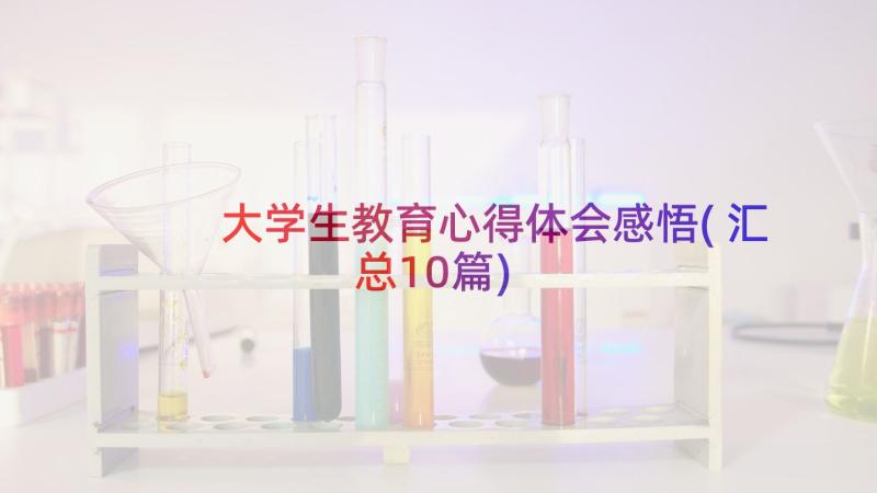 大学生教育心得体会感悟(汇总10篇)