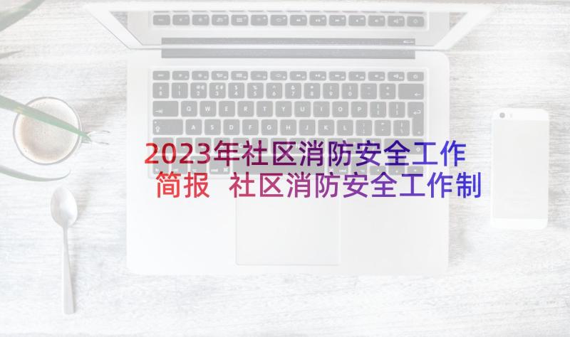 2023年社区消防安全工作简报 社区消防安全工作制度(通用6篇)