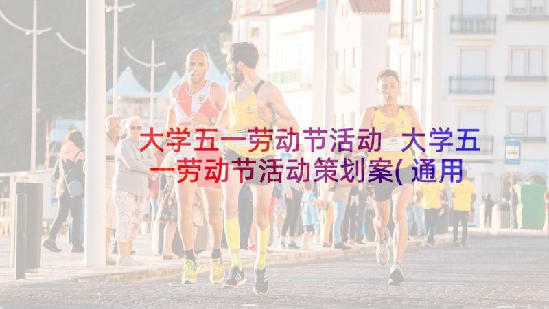 大学五一劳动节活动 大学五一劳动节活动策划案(通用7篇)