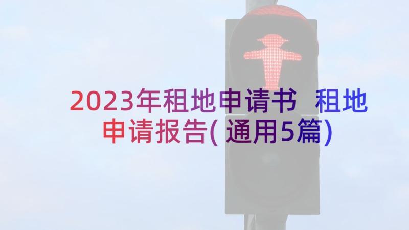 2023年租地申请书 租地申请报告(通用5篇)