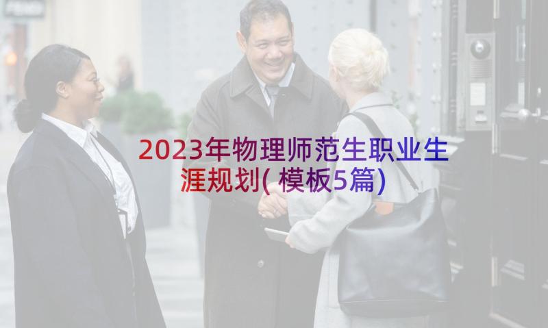 2023年物理师范生职业生涯规划(模板5篇)