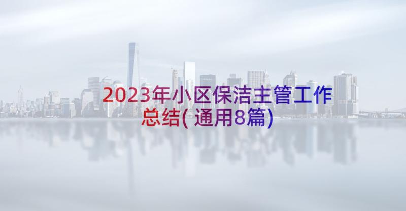 2023年小区保洁主管工作总结(通用8篇)