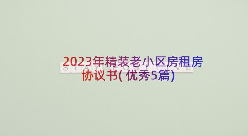 2023年精装老小区房租房协议书(优秀5篇)