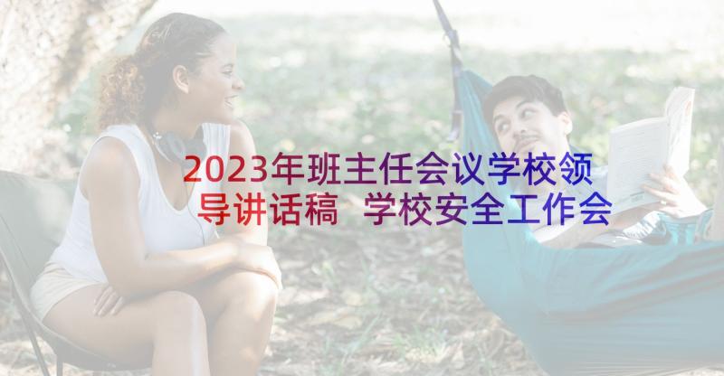 2023年班主任会议学校领导讲话稿 学校安全工作会议领导讲话稿(优秀5篇)