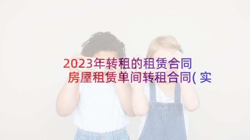 2023年转租的租赁合同 房屋租赁单间转租合同(实用7篇)