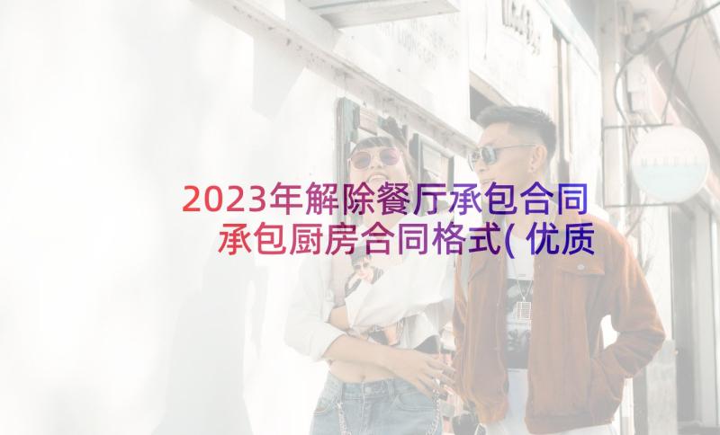 2023年解除餐厅承包合同 承包厨房合同格式(优质5篇)