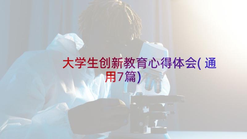 大学生创新教育心得体会(通用7篇)