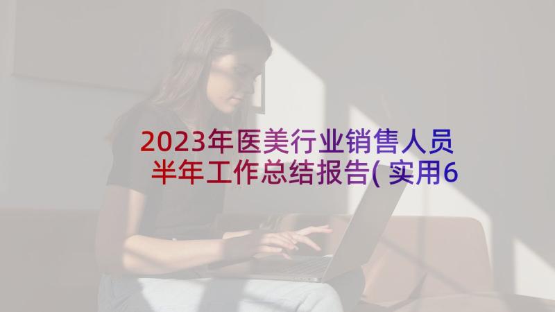 2023年医美行业销售人员半年工作总结报告(实用6篇)