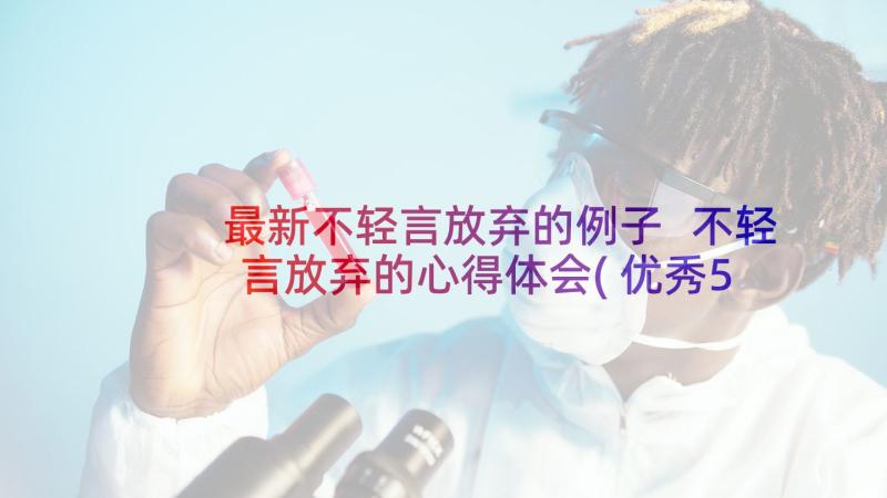 最新不轻言放弃的例子 不轻言放弃的心得体会(优秀5篇)