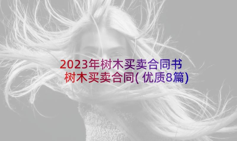 2023年树木买卖合同书 树木买卖合同(优质8篇)