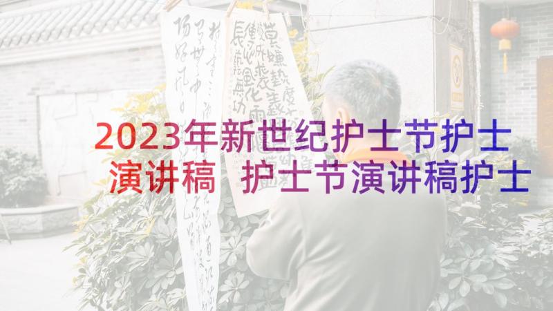 2023年新世纪护士节护士演讲稿 护士节演讲稿护士节演讲稿(优秀7篇)