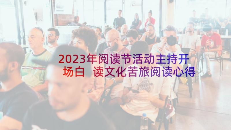 2023年阅读节活动主持开场白 读文化苦旅阅读心得(优质7篇)