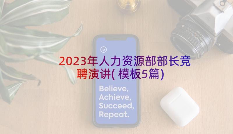 2023年人力资源部部长竞聘演讲(模板5篇)