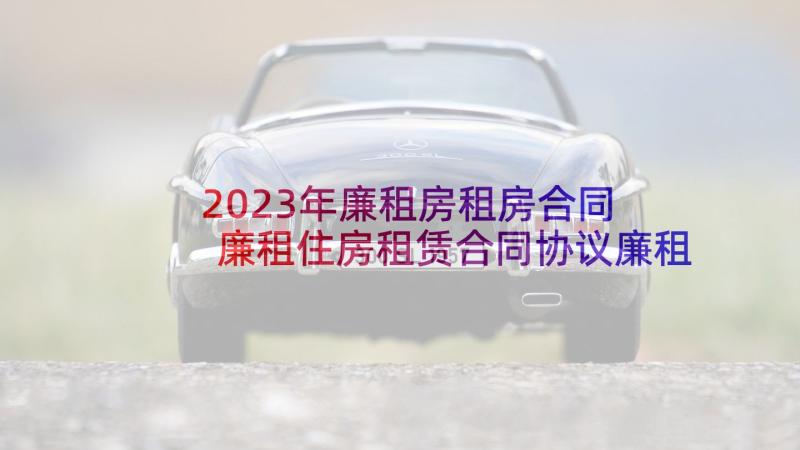 2023年廉租房租房合同 廉租住房租赁合同协议廉租房租赁条件(精选5篇)