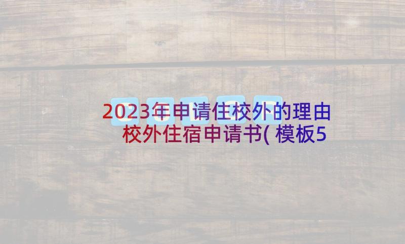 2023年申请住校外的理由 校外住宿申请书(模板5篇)