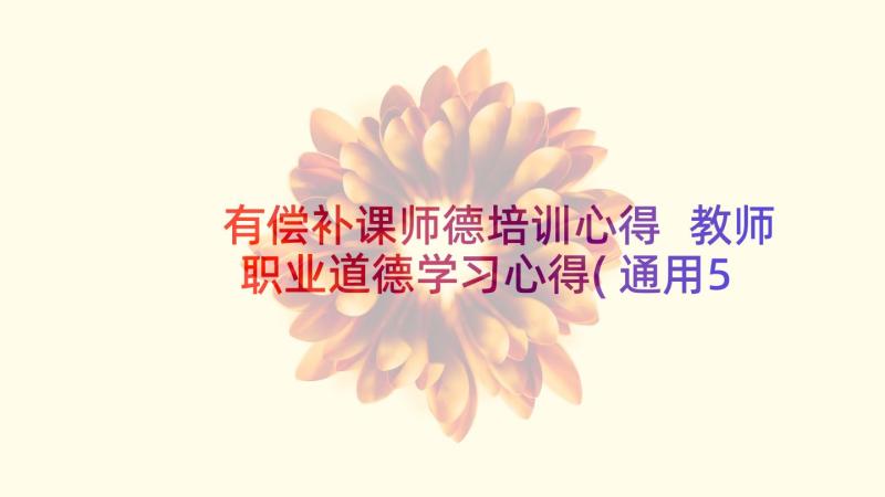 有偿补课师德培训心得 教师职业道德学习心得(通用5篇)