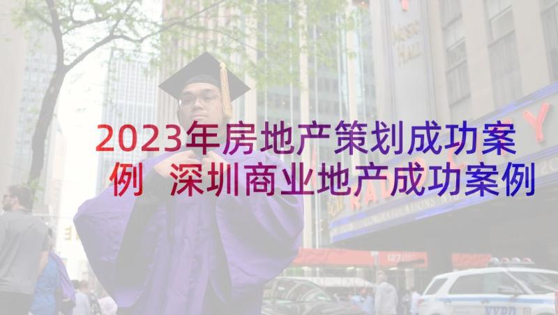 2023年房地产策划成功案例 深圳商业地产成功案例分析(优质5篇)