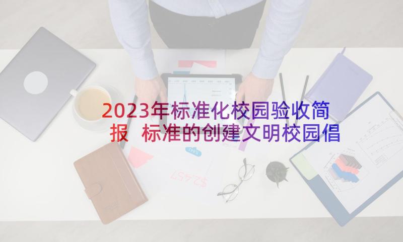 2023年标准化校园验收简报 标准的创建文明校园倡议书(精选5篇)