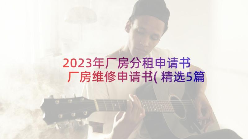 2023年厂房分租申请书 厂房维修申请书(精选5篇)